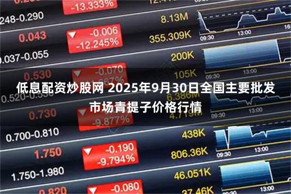 低息配资炒股网 2025年9月30日全国主要批发市场青提子价格行情